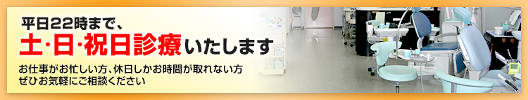 土、日、祝日診療いたします。平日はお仕事でなかなか治療ができない患者様もぜひお気軽にご相談ください。