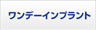 ワンデーインプラント（1DAY・ワンデイ）