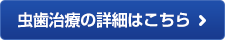 虫歯治療の詳細はこちら